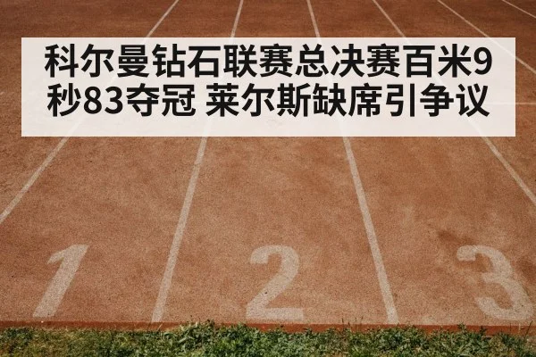 科尔曼钻石联赛总决赛百米9秒83夺冠 莱尔斯缺席引争议